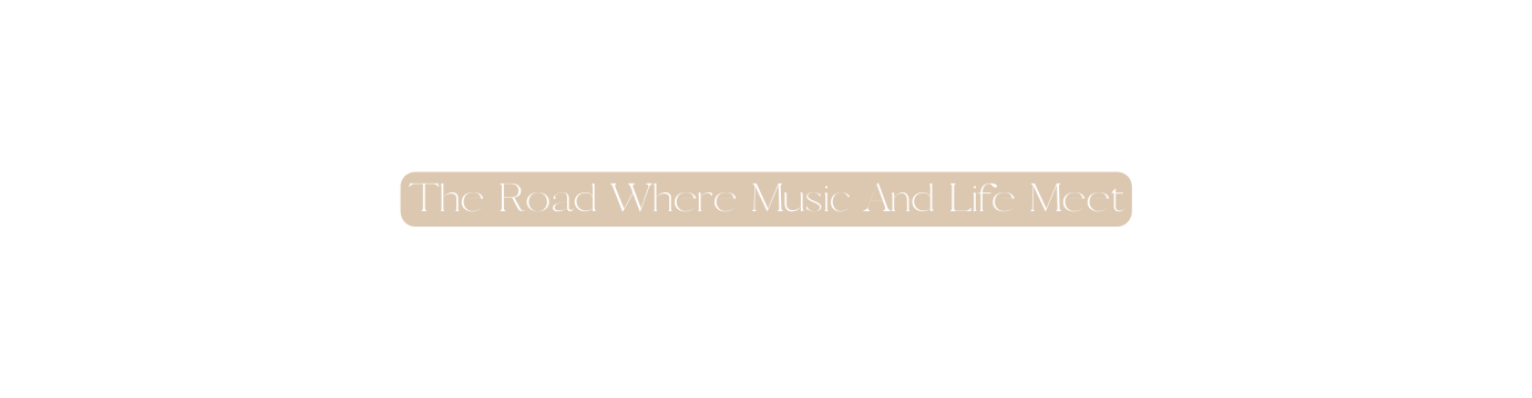 The Road Where Music And Life Meet